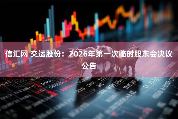 信汇网 交运股份：2026年第一次临时股东会决议公告